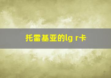 托雷基亚的lg r卡